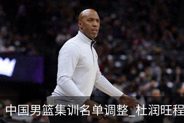 中国男篮集训名单调整 杜润旺程帅澎启程回国